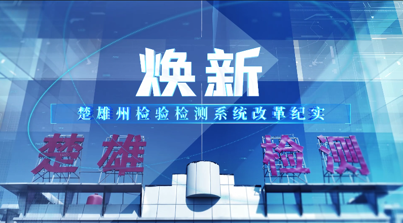 【完整版】《焕新——楚雄州检验检测系统改革纪实》